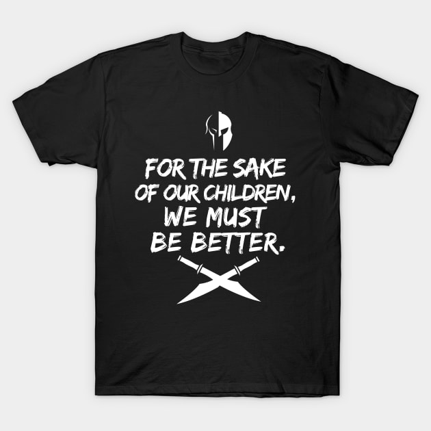 For the sake of our children, we must be better. T-Shirt by mksjr
